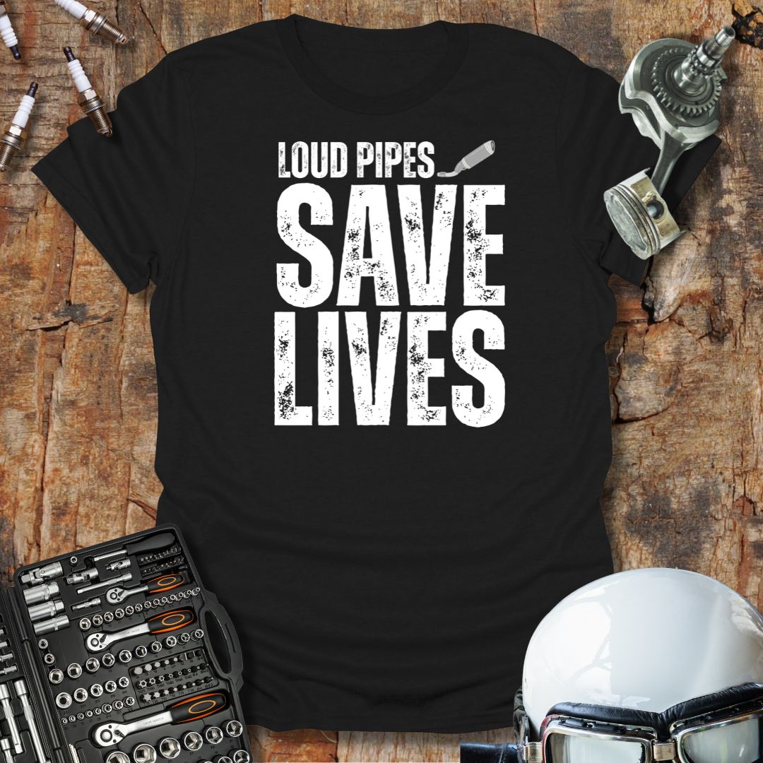 Loud Pipes Save Lives T-Shirt