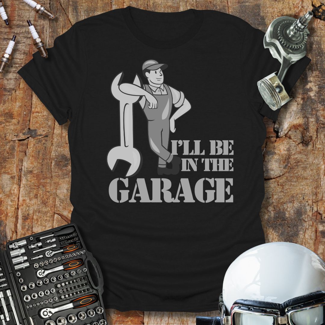 I'll Be In The Garage T-Shirt