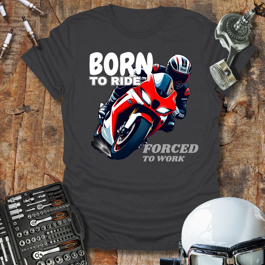 Born to Ride, Forced to Work T-Shirt