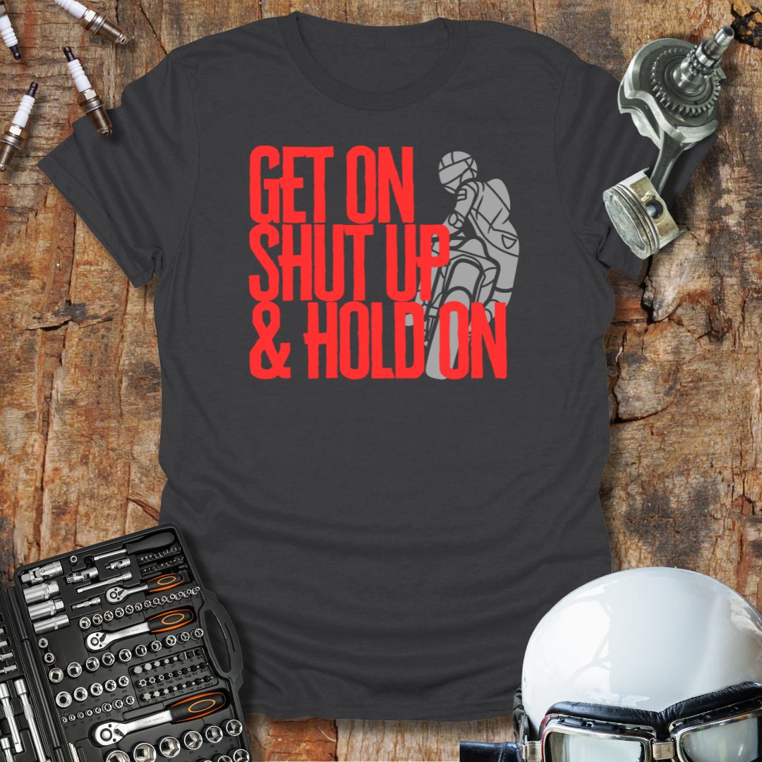 Get On Shut Up Hold On T-Shirt