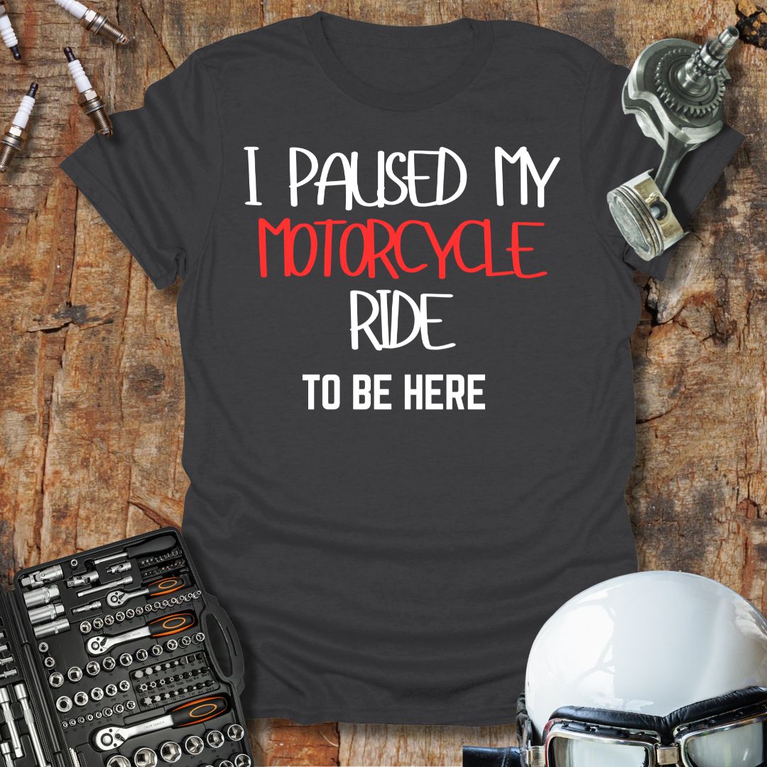 I Paused My Motorcycle Ride T-Shirt