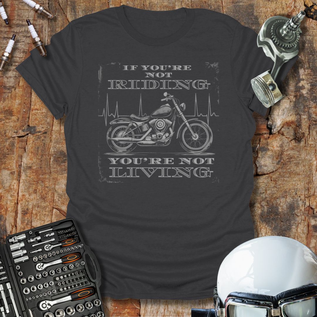 Not Riding, Not Living T-Shirt