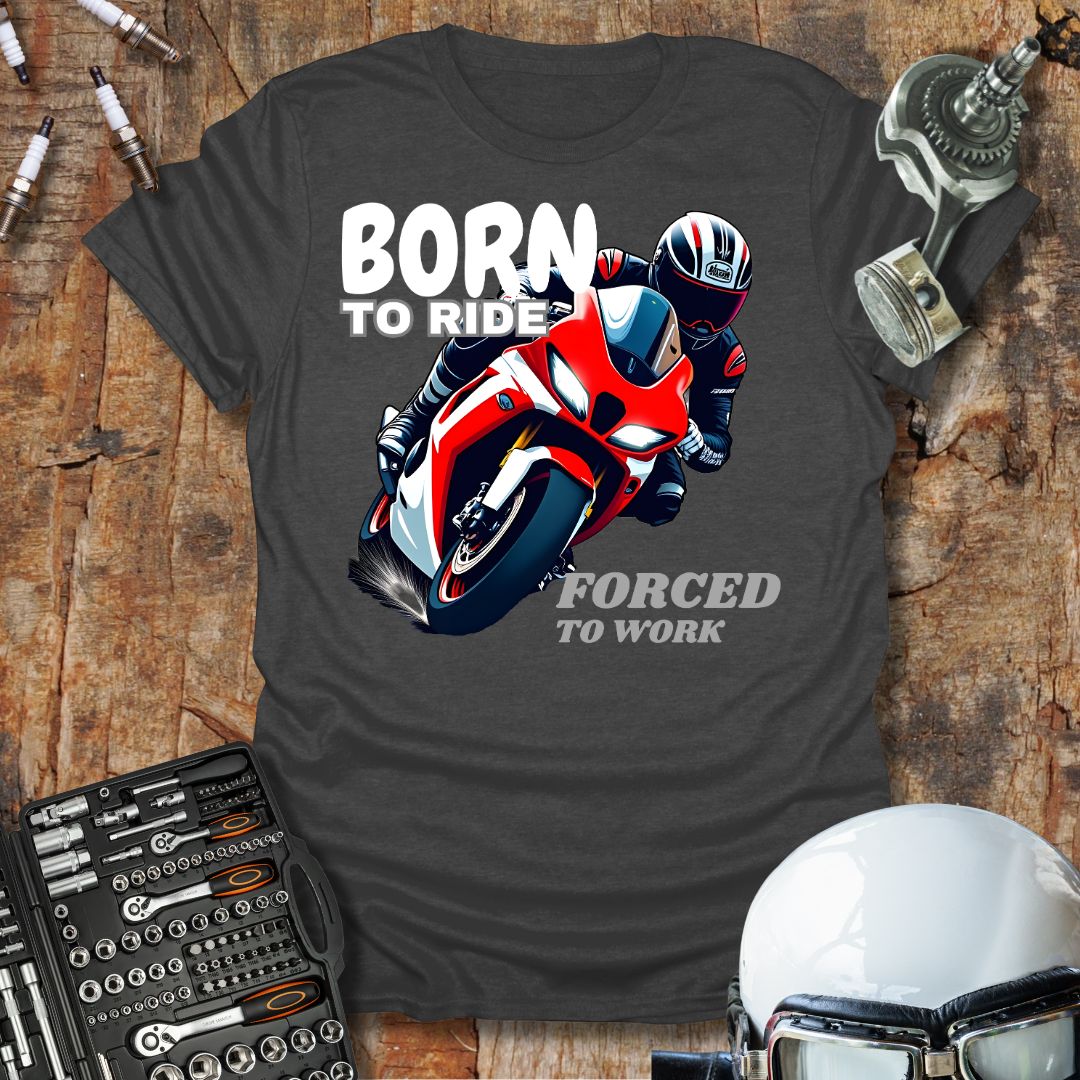 Born to Ride, Forced to Work T-Shirt