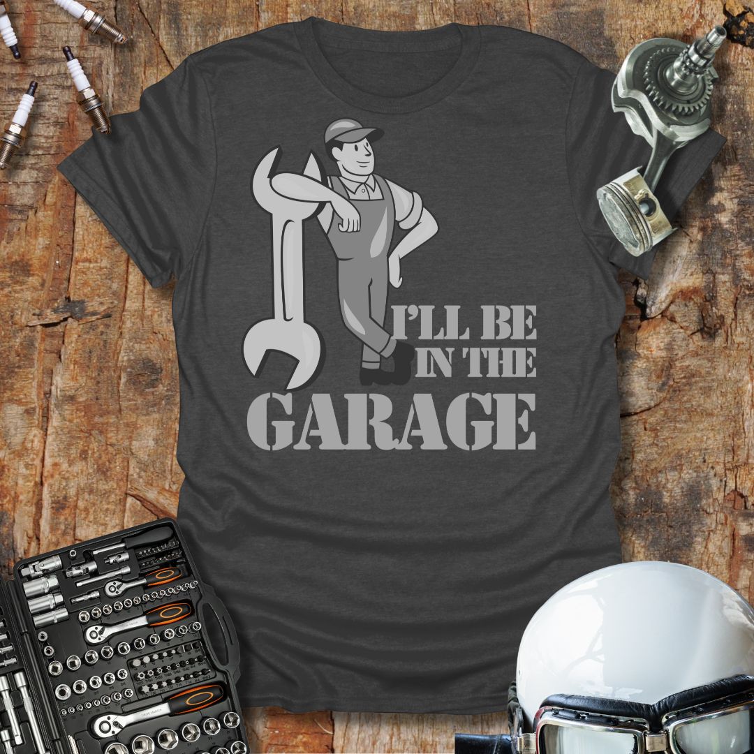 I'll Be In The Garage T-Shirt