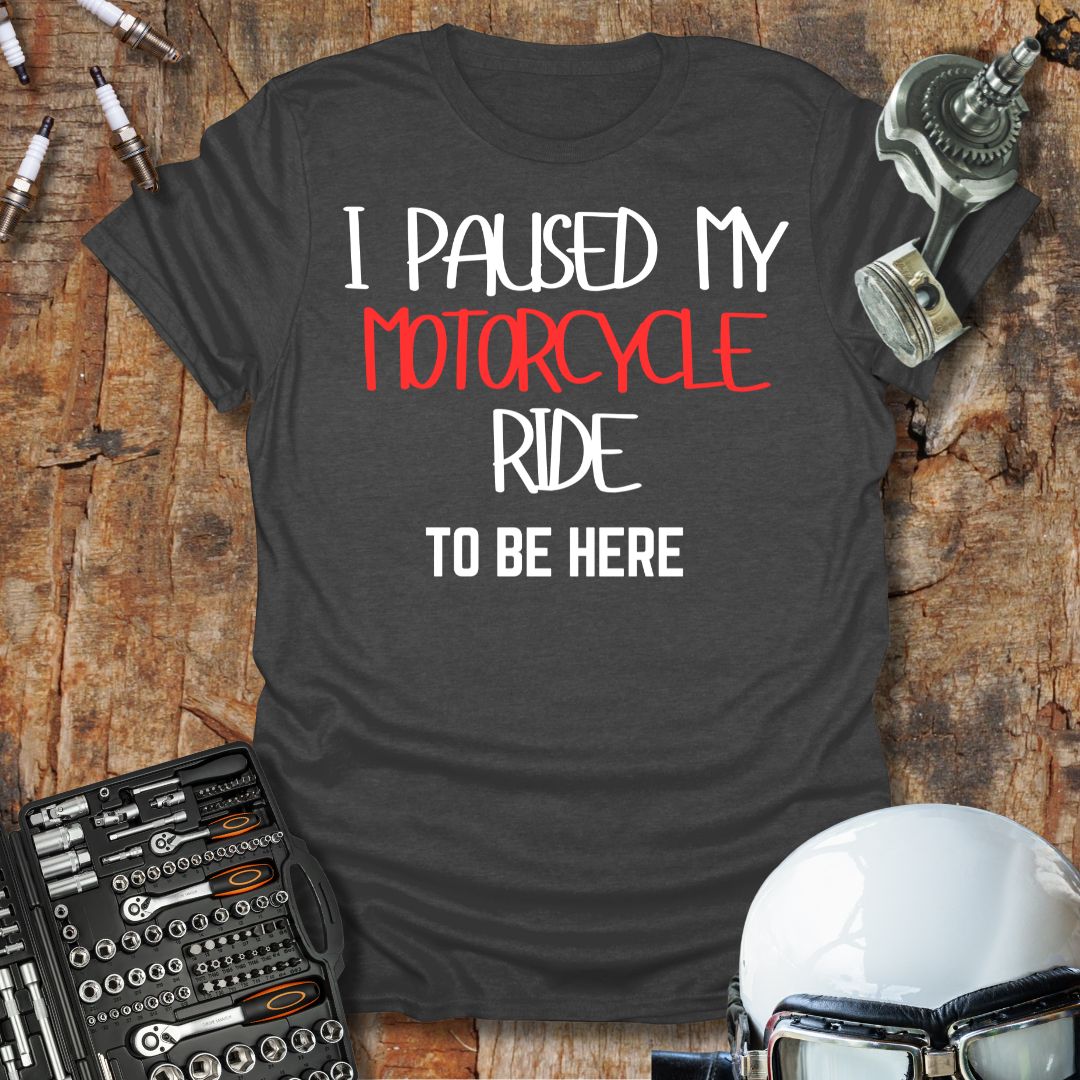 I Paused My Motorcycle Ride T-Shirt