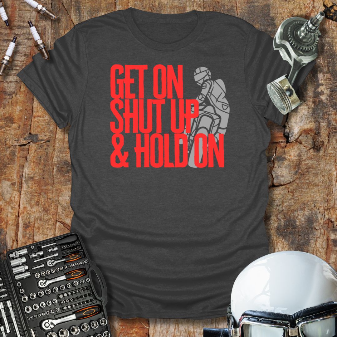 Get On Shut Up Hold On T-Shirt