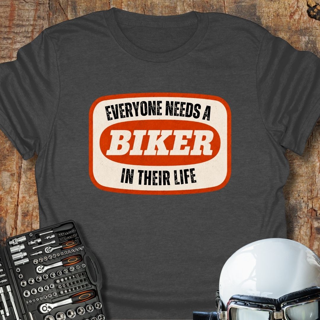 Everyone Needs A Biker T-Shirt