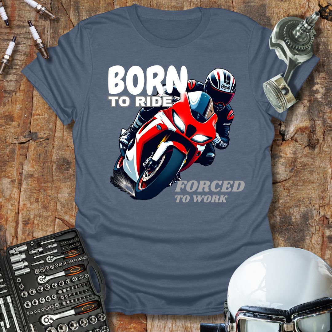 Born to Ride, Forced to Work T-Shirt