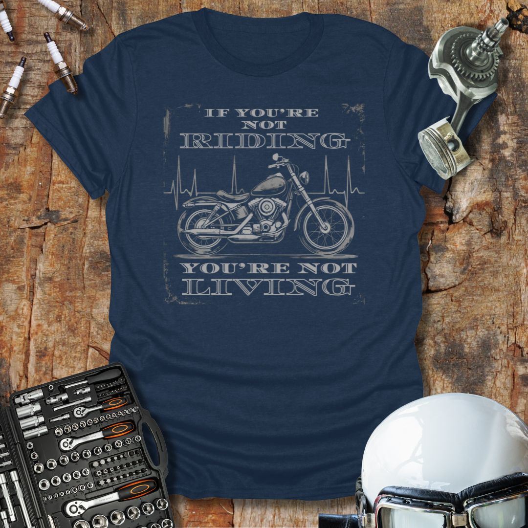 Not Riding, Not Living T-Shirt