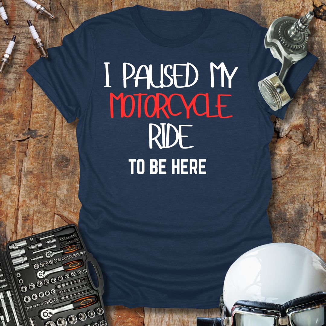 I Paused My Motorcycle Ride T-Shirt