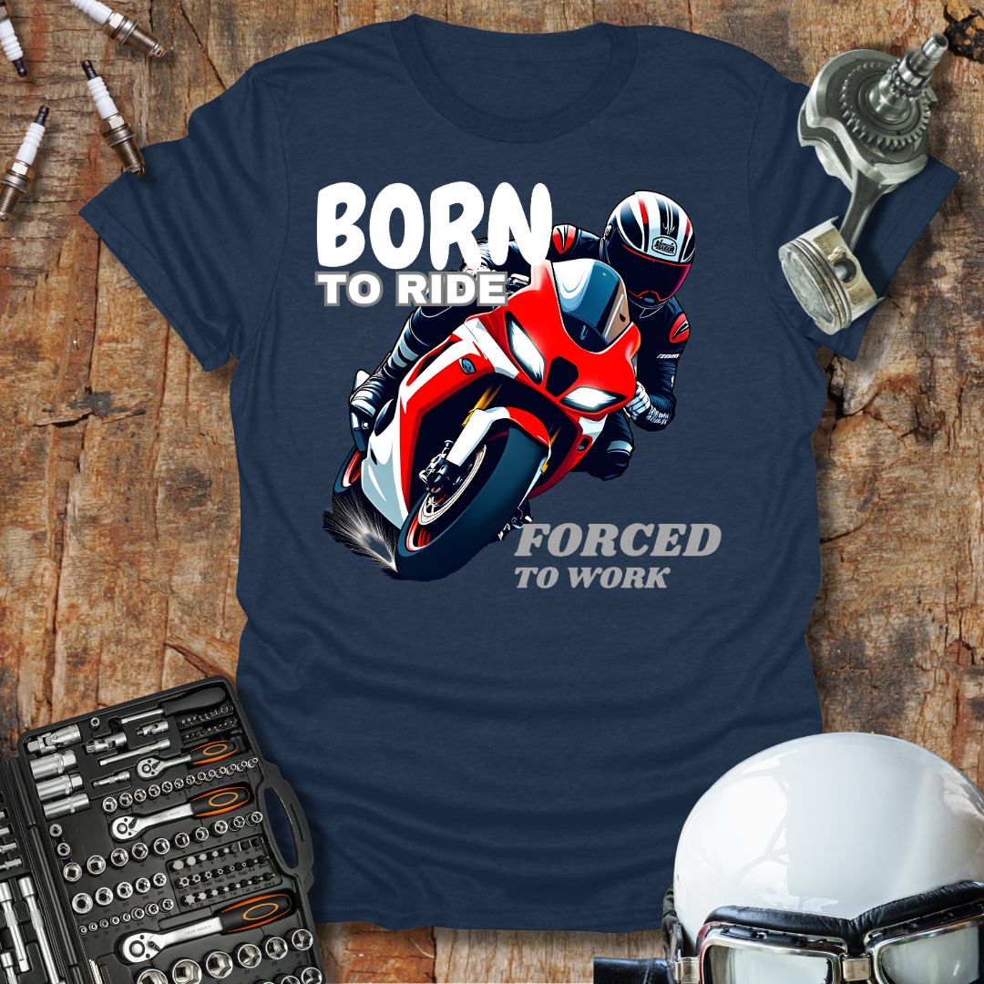 Born to Ride, Forced to Work T-Shirt