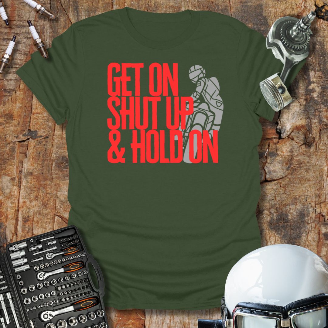 Get On Shut Up Hold On T-Shirt