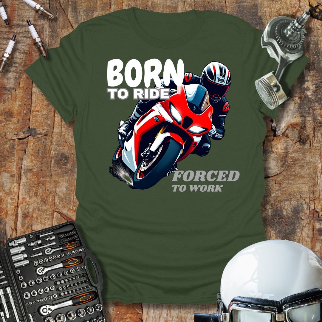 Born to Ride, Forced to Work T-Shirt