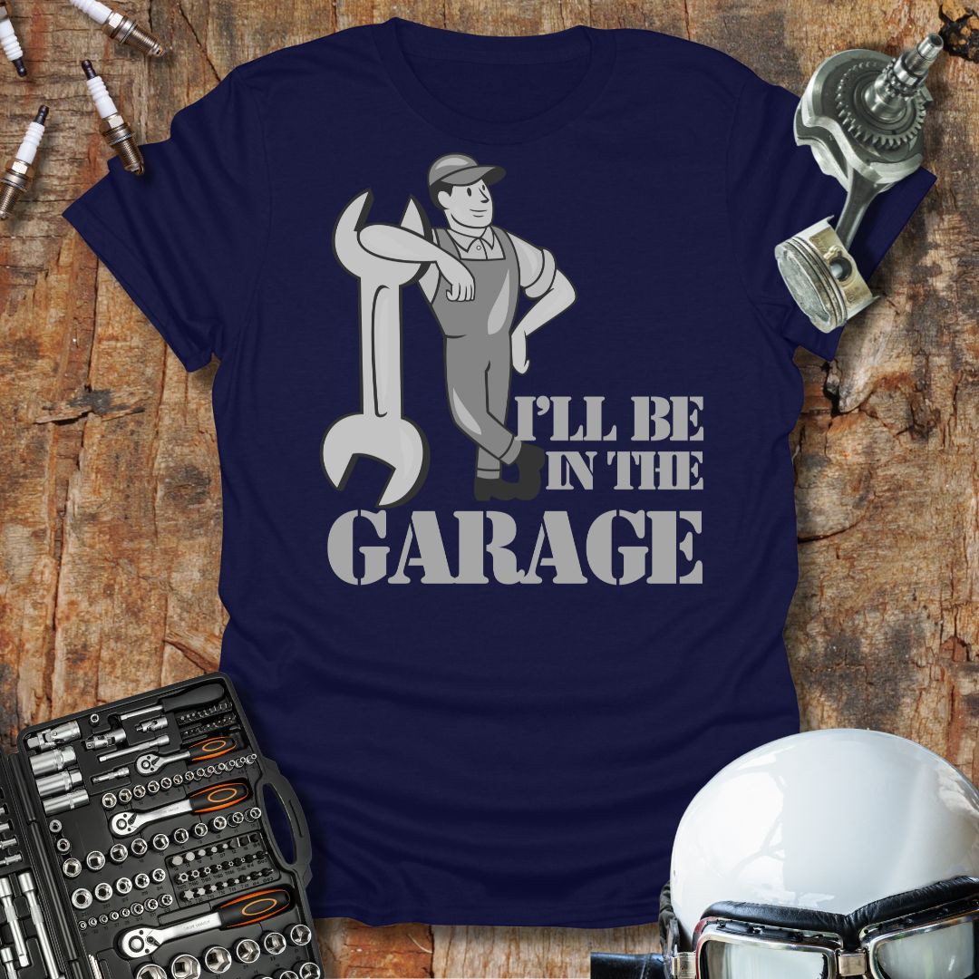 I'll Be In The Garage T-Shirt