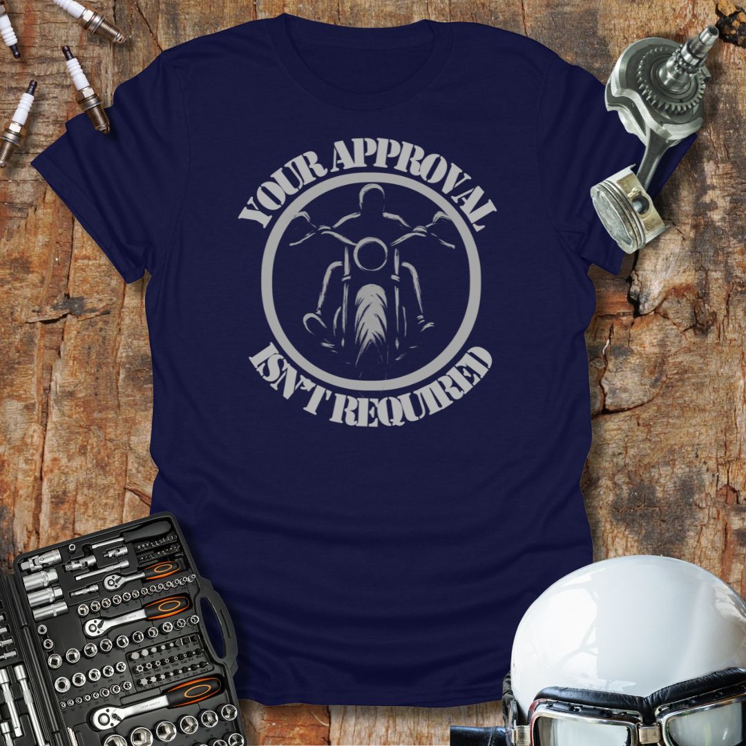 Your Approval Isn't Required T-Shirt