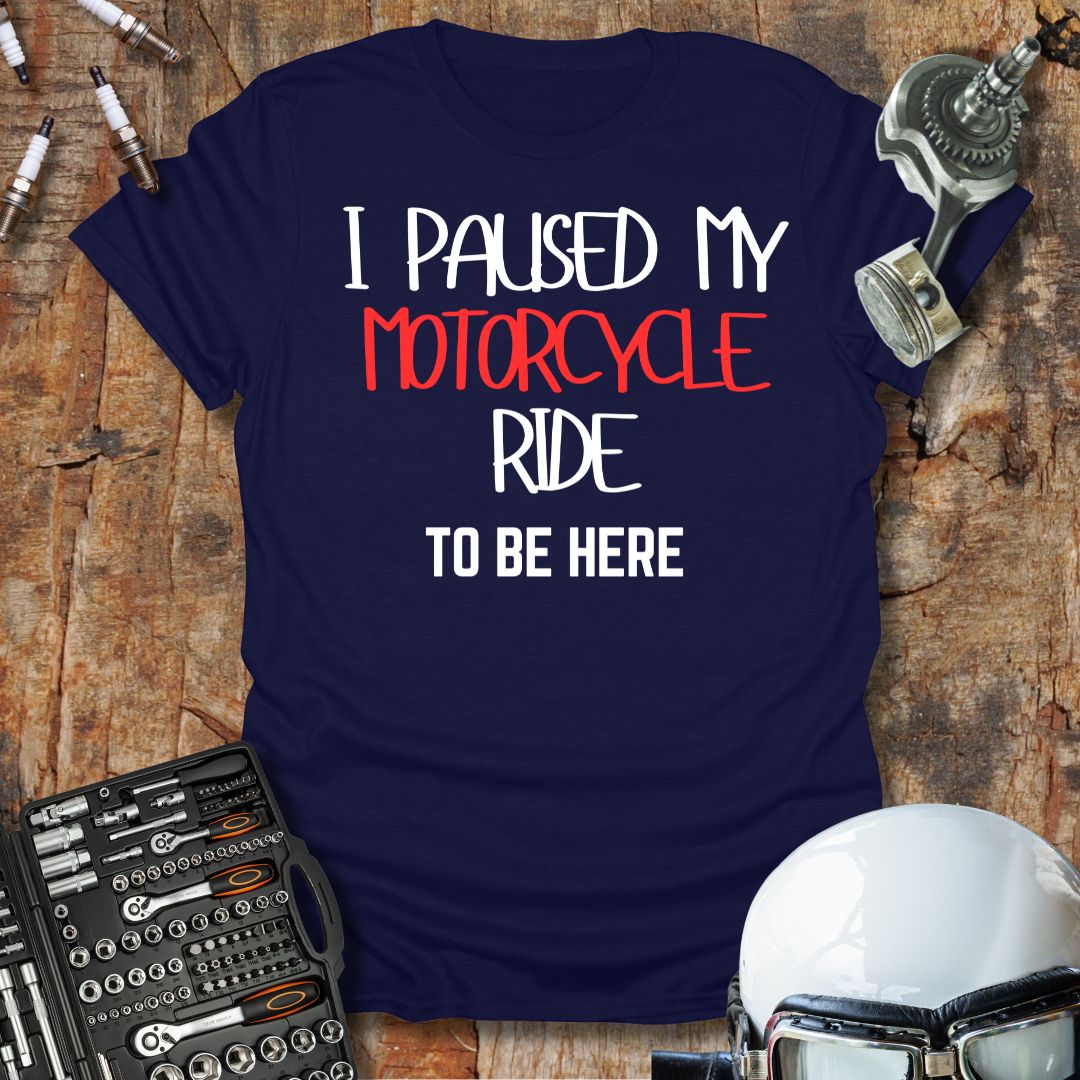 I Paused My Motorcycle Ride T-Shirt