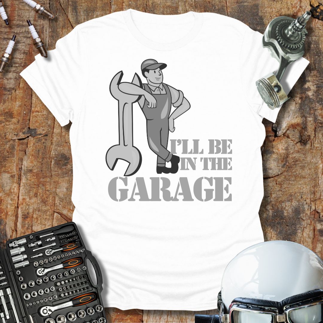 I'll Be In The Garage T-Shirt