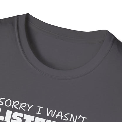 Sorry I Wasn't Listening T-Shirt