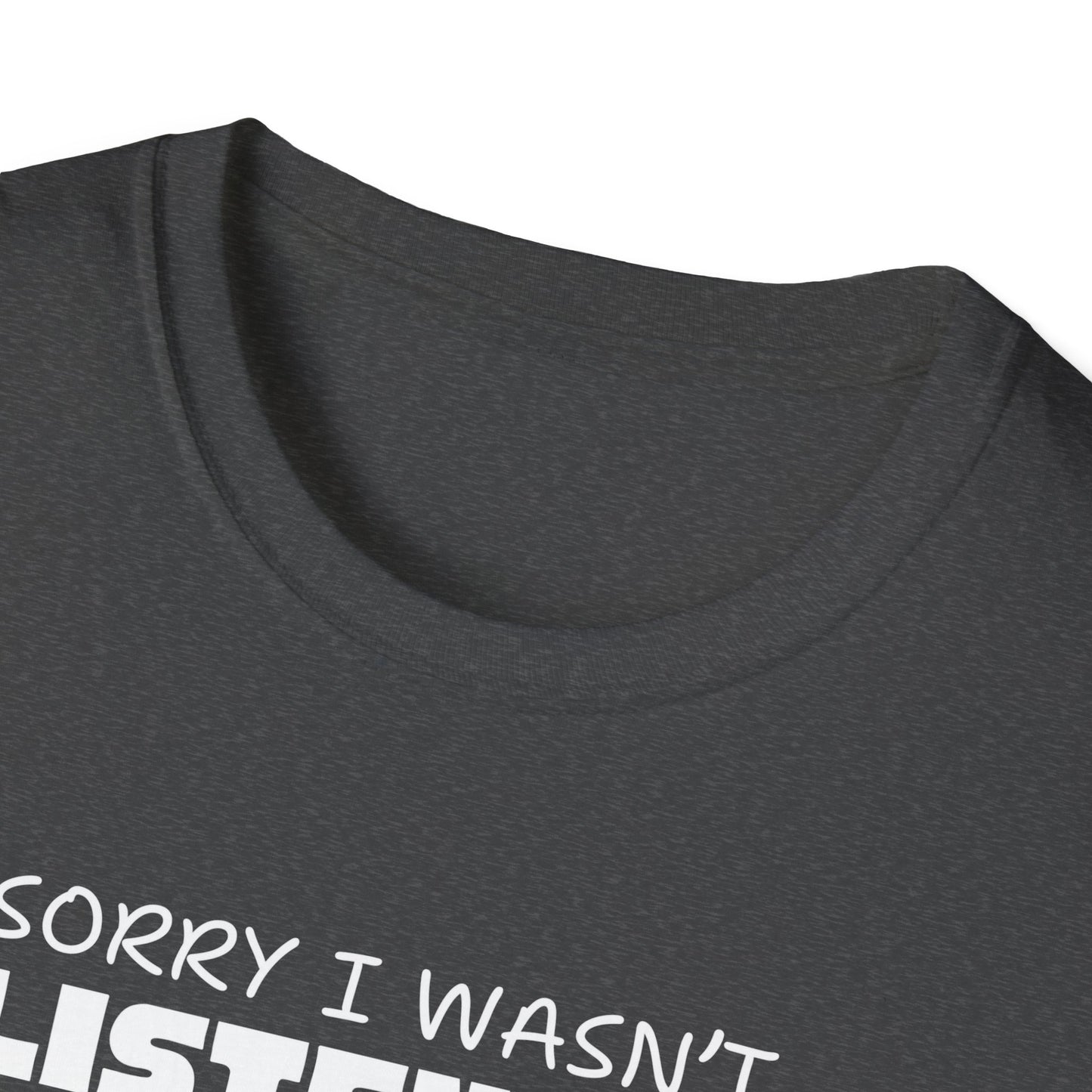 Sorry I Wasn't Listening T-Shirt