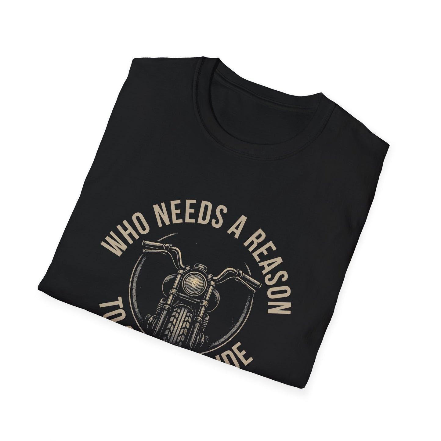Who Needs A Reason T-Shirt