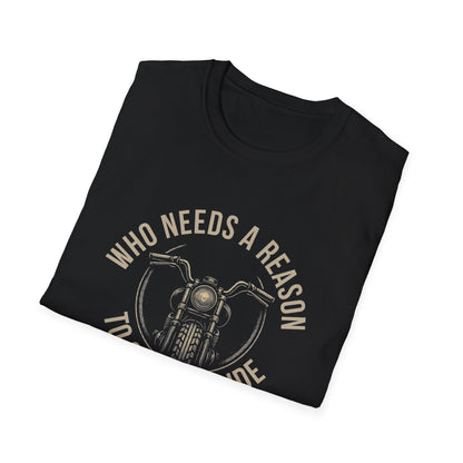 Who Needs A Reason T-Shirt