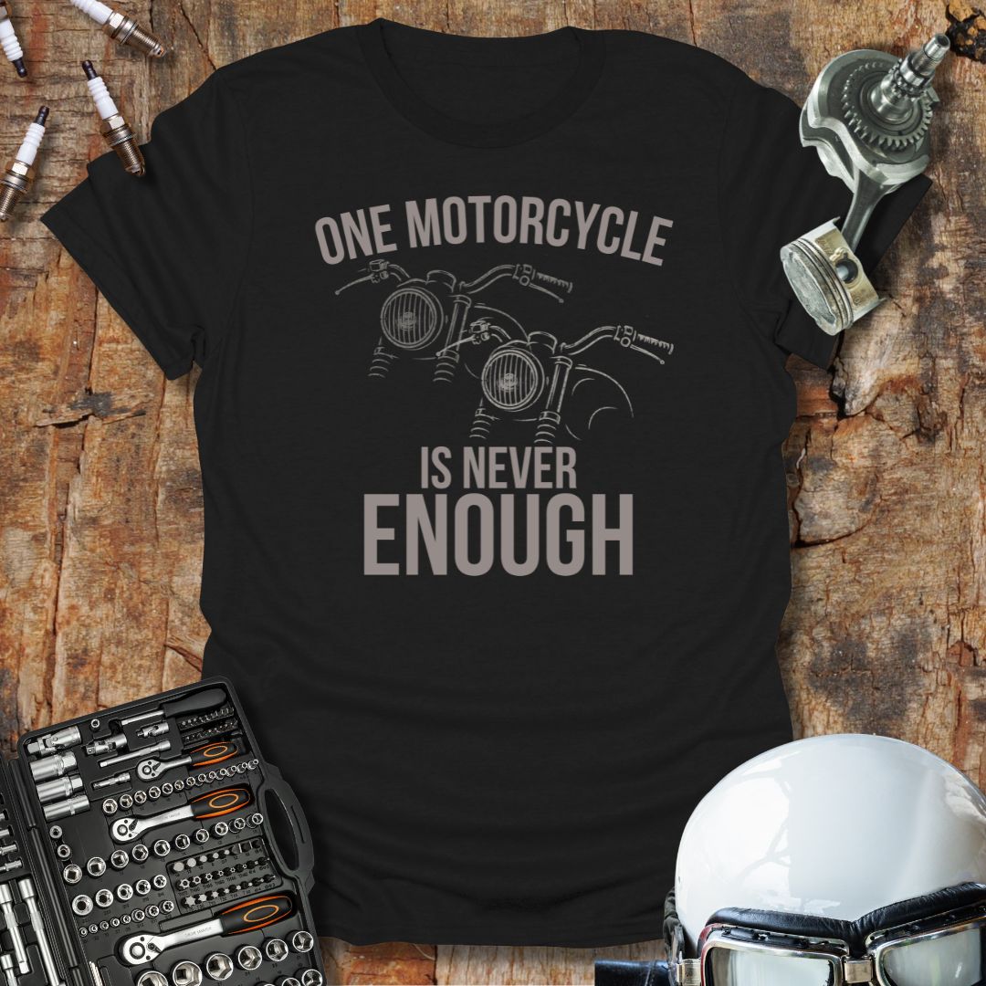 One Is Never Enough T-Shirt