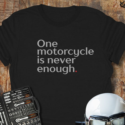 One Motorcycle Is Never Enough T-Shirt