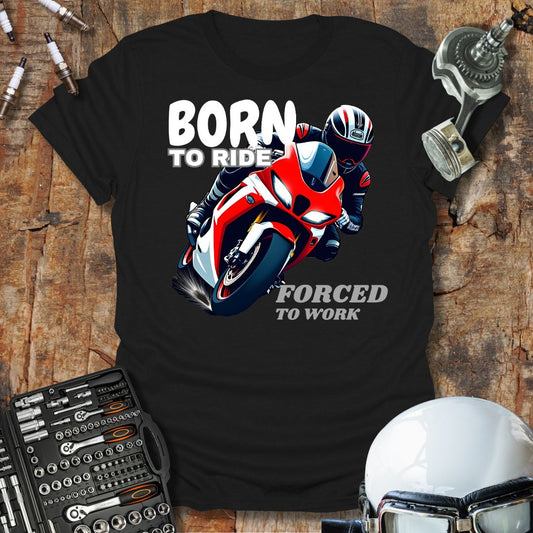 Born to Ride, Forced to Work T-Shirt