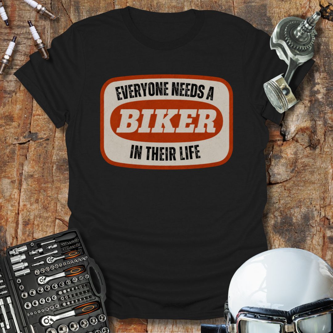 Everyone Needs A Biker T-Shirt