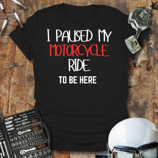 I Paused My Motorcycle Ride T-Shirt