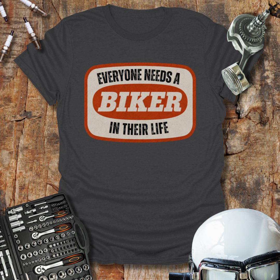 Everyone Needs A Biker T-Shirt