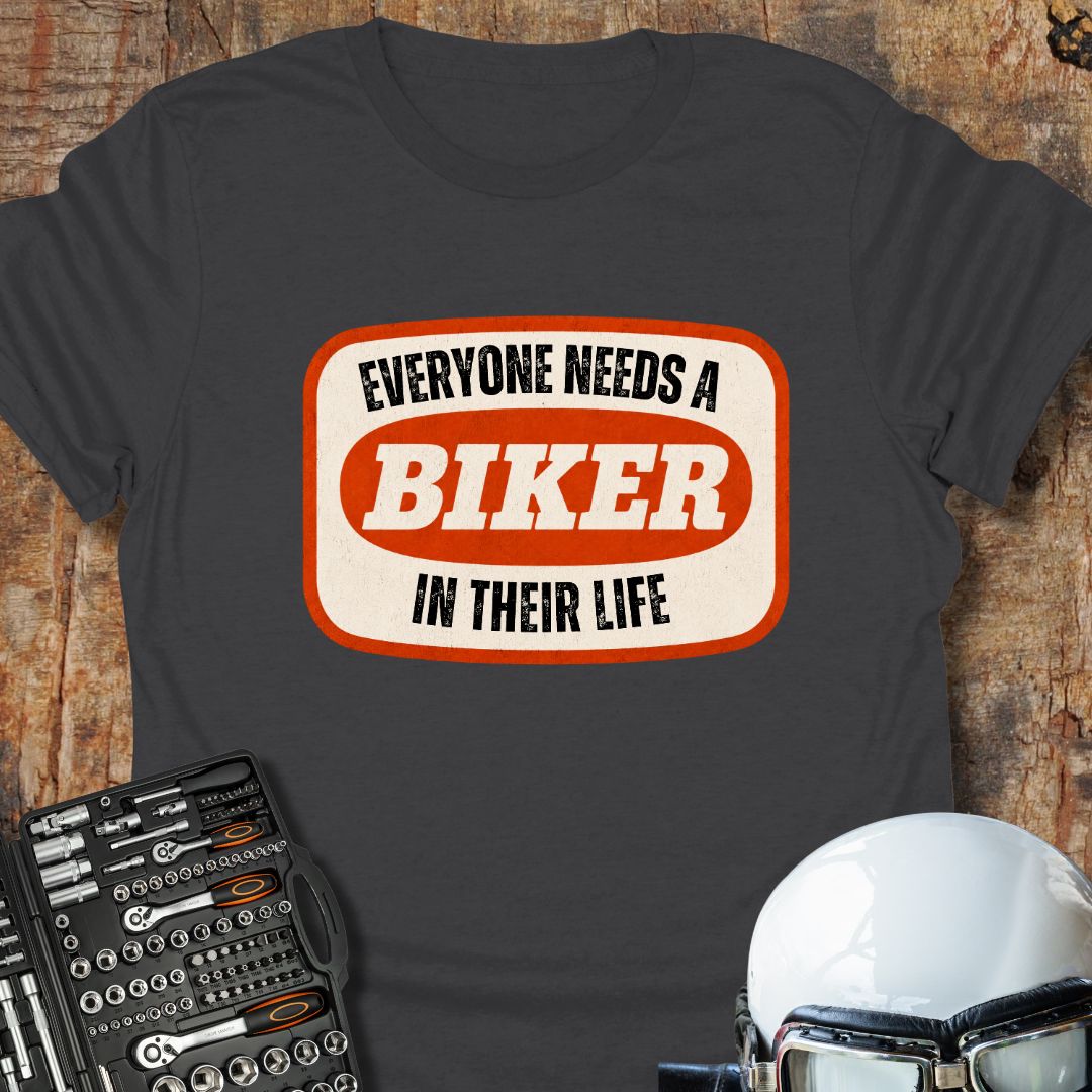 Everyone Needs A Biker T-Shirt