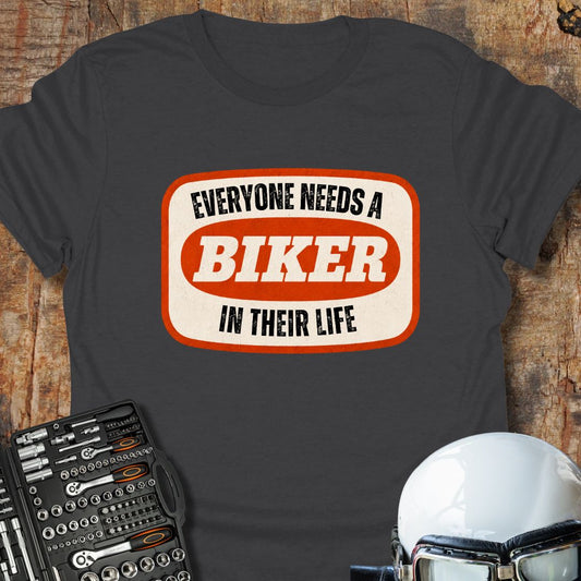Everyone Needs A Biker T-Shirt