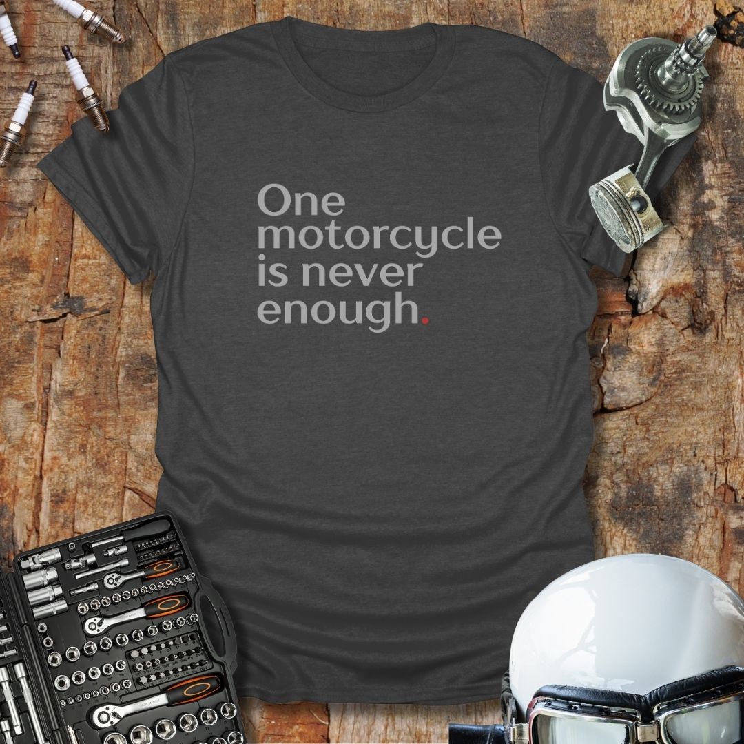One Motorcycle Is Never Enough T-Shirt
