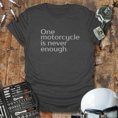 One Motorcycle Is Never Enough T-Shirt