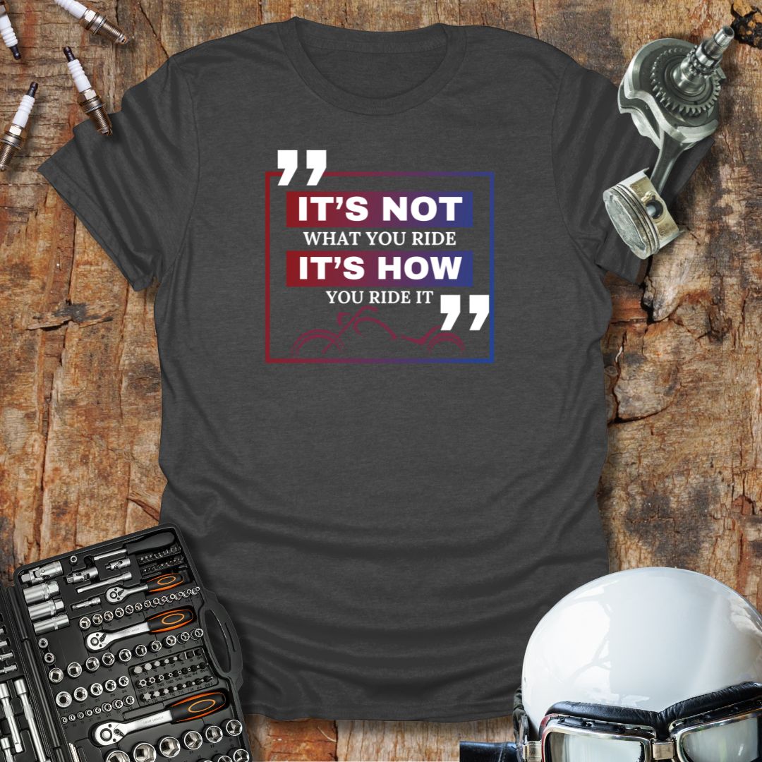 It's Not What, It's How T-Shirt