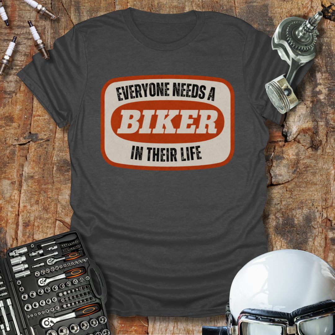 Everyone Needs A Biker T-Shirt