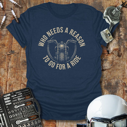 Who Needs A Reason T-Shirt
