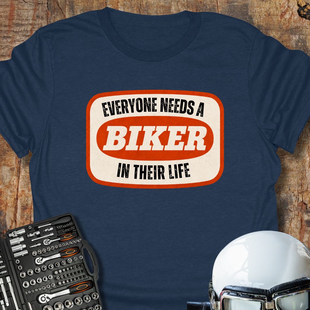 Everyone Needs A Biker T-Shirt