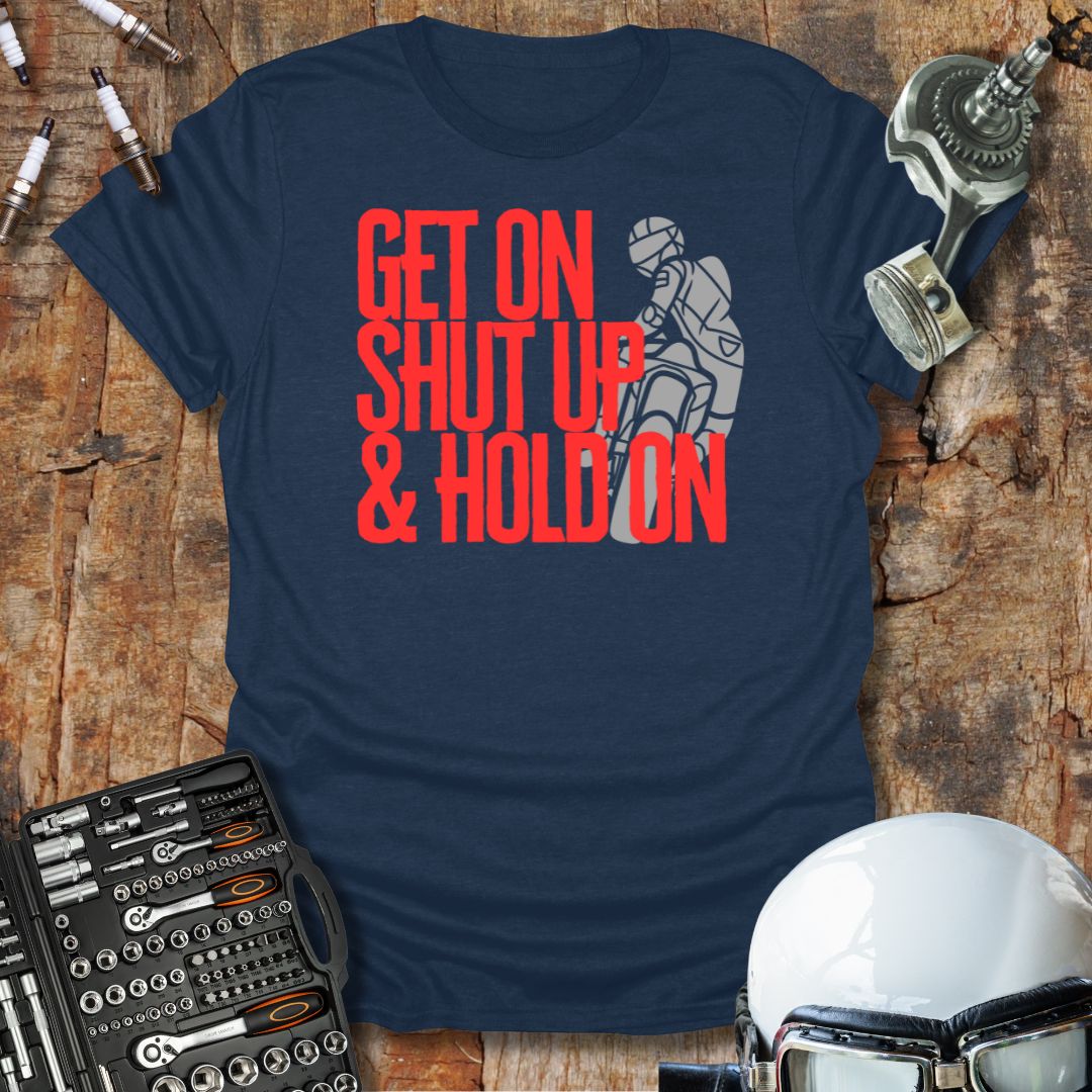 Get On Shut Up Hold On T-Shirt