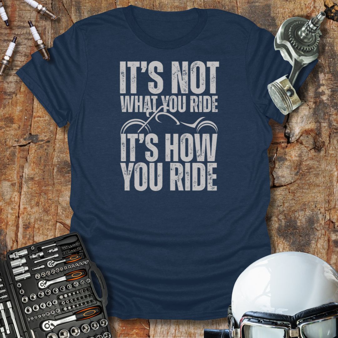 It's Not What You Ride T-Shirt
