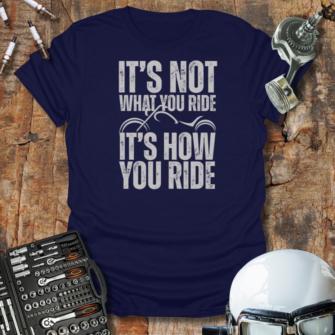 It's Not What You Ride T-Shirt