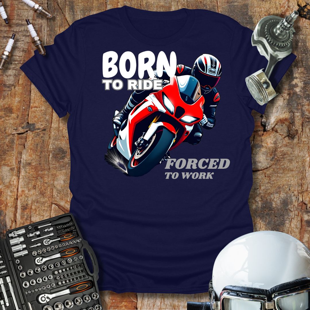 Born to Ride, Forced to Work T-Shirt