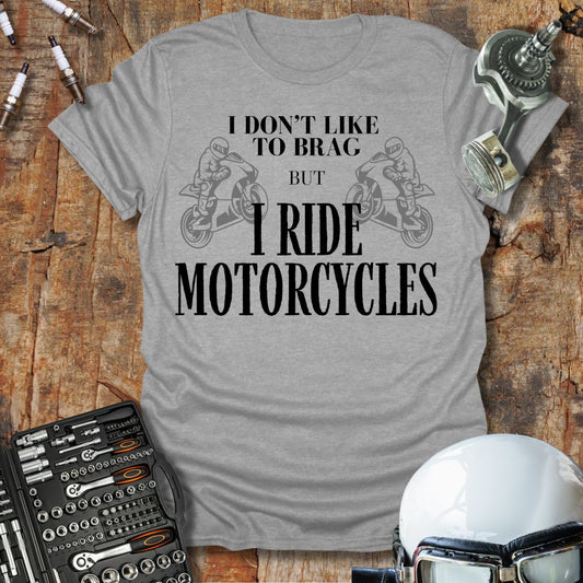 I Don't Like to Brag T-Shirt